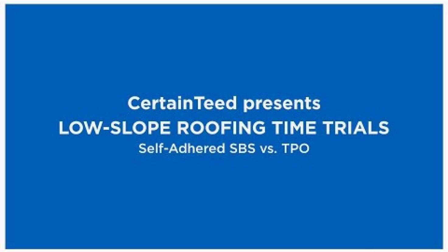 CertainTeed Low-Slope Roofing Time Trials – Self-Adhered SBS vs TPO